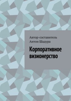 Книга "Корпоративное визионерство" – Антон Шадура