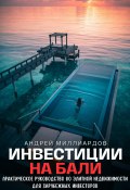 Инвестиции на Бали. Практическое руководство по элитной недвижимости для зарубежных инвесторов (Андрей Миллиардов, 2024)