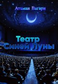 Театр Синей Луны (Атаман Вагари, 2024)