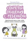 Книга "Секреты общения с ребенком. Практические шаги к тому, чтобы ребенок слышал, понимал и доверял" (Татьяна Поль, 2024)