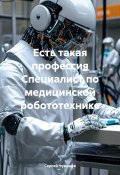 Есть такая профессия Специалист по медицинской робототехнике (Сергей Чувашов, 2024)