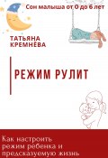 Книга "Режим рулит. Как настроить режим ребенка и предсказуемую жизнь" (Татьяна Кремёва, 2024)