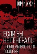 Если бы не генералы. Проблемы военного сословия (Мухин Юрий, 2024)