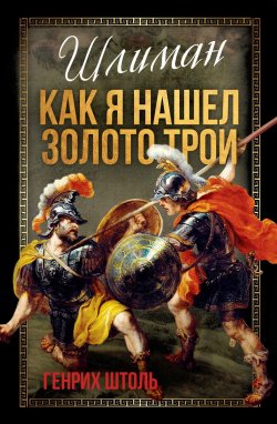 Книга "Шлиман. Как я нашел золото Трои" {Весь мир} – Генрих Штоль, 1956