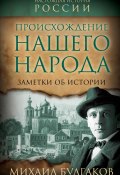 Происхождение нашего народа. Заметки об истории (Михаил Булгаков)