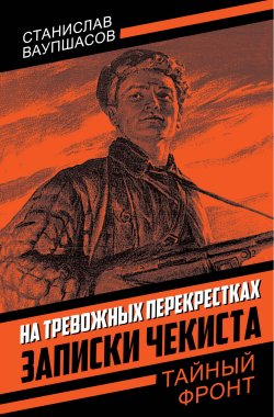 Книга "На тревожных перекрестках. Записки чекиста" {Тайный фронт} – Станислав Ваупшасов, 2024