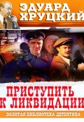 Приступить к ликвидации (Эдуард Хруцкий)