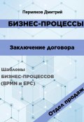 Бизнес-процессы. Заключение договора. Шаблоны бизнес-процессов (BPMN и EPC). Отдел продаж (Дмитрий Пермяков, 2024)