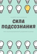 Сила подсознания. Как наше внутреннее Я управляет жизнью (Андрей Миллиардов, 2024)