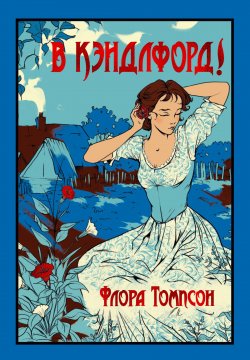 Книга "В Кэндлфорд! / Вторая и третья часть автобиографической трилогии «Из Ларк-Райз в Кэндлфорд»" {Старая добрая…} – Флора Томпсон