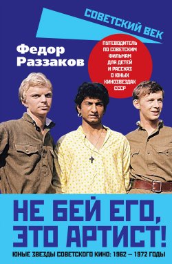 Книга "Не бей его, это артист! Юные звезды советского кино: 1962–1972 годы" {Советский век} – Федор Раззаков, 2024