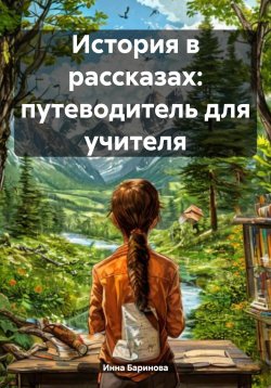 Книга "История в рассказах: путеводитель для учителя" – Инна Баринова, 2024