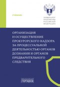 Организация и осуществление прокурорского надзора за процессуальной деятельностью органов дознания и органов предварительного следствия / Учебник (Коллектив авторов, 2024)