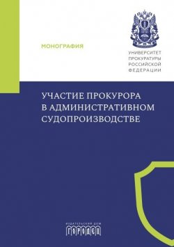 Книга "Участие прокурора в административном судопроизводстве / Коллективная монография" {Юридическая библиотека профессора М. К. Треушникова} – Коллектив авторов, 2024