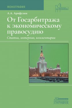 Книга "От Госарбитража к экономическому правосудию. Статьи, интервью, комментарии. / Монография. 2 изд., доп." {Юридическая библиотека профессора М. К. Треушникова} – Александр Арифулин, 2023