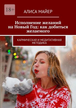 Книга "Исполнение желаний на Новый Год: как добиться желаемого. Кармическая и медитативная методика" – Алиса Майер