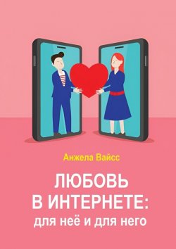 Книга "Любовь в интернете: для неё и для него" – Анжела Вайсс