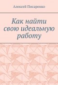 Как найти свою идеальную работу (Алексей Писаренко)