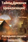 Тайны древних цивилизаций. Разгадывая секреты прошлого (Олег Лебедев, 2024)