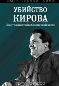 Убийство Кирова. Смертельная тайна сталинской эпохи (Гровер Ферр, 2024)