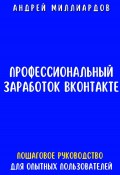 Профессиональный заработок ВКонтакте. Пошаговое руководство для опытных пользователей (Андрей Миллиардов, 2024)