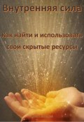 Внутренняя сила: Как найти и использовать свои скрытые ресурсы (Олег Лебедев, 2024)