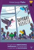 Хорошие новости. О чувствах нараспашку, любовных бутербродах и урагане с косичками / Сборник рассказов (Александр Райн, 2024)