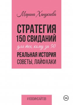 Книга "Стратегия 150 свиданий для тех, кому за 50. Реальная история, советы, лайфхаки" – Марина Ханукаева, 2024