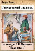 Литературный задачник по комедии Д.И. Фонвизина «Недоросль» (Алексей Лишний, 2024)