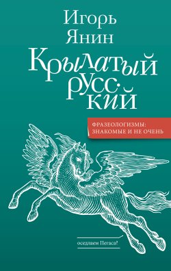 Книга "Крылатый русский" {Говорим по-русски правильно} – Игорь Янин, 2024