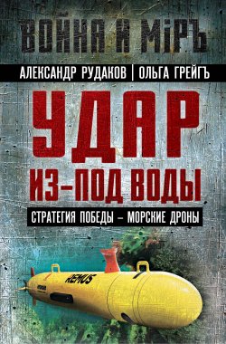 Книга "Удар из-под воды. Стратегия победы – морские дроны" {Война Миров} – Ольга Грейгъ, Александр Рудаков, 2024