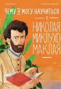 Книга "Чему я могу научиться у Николая Миклухо-Маклая / Краткая биография знаменитого путешественника, этнографа и гуманиста" (Игорь Окунев, 2024)