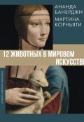 12 животных в мировом искусстве (Ананда Банерджи, Мартина Корньяти, 2021)