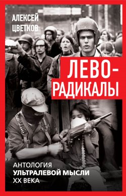 Книга "Леворадикалы. Антология ультралевой мысли XX века" {Против течения} – Алексей Цветков, 2024