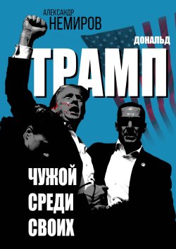 Книга "Дональд Трамп. Чужой среди своих" {Коридоры власти (Алгоритм)} – Александр Немиров, 2024