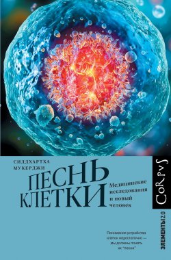 Книга "Песнь клетки. Медицинские исследования и новый человек" {Элементы 2.0} – Сиддхартха Мукерджи, 2022