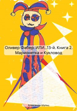 Книга "Оливер Фабер: ИЛИ…13-й. Книга 2. Марионетка и Кукловод" – Александр Шульц, 2024