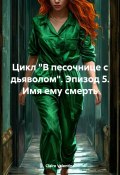 Цикл «В песочнице с дьяволом». Эпизод 5. Имя ему смерть (Claire Valentine, 2024)