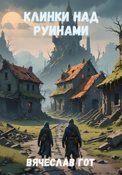 Книга "Клинки над руинами" – Вячеслав Гот, 2024