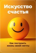 Искусство счастья: Как построить жизнь своей мечты (Артем Демиденко, 2024)