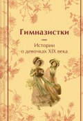 Гимназистки. Истории о девочках XIX века (Чарская Лидия, Надежда Лухманова, Вера Новицкая)