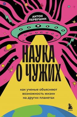 Книга "Наука о чужих. Как ученые объясняют возможность жизни на других планетах" {Подпишись на науку. Книги российских популяризаторов науки} – Антон Первушин, 2024