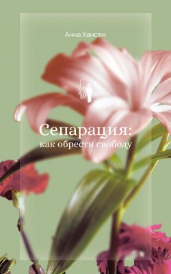 Книга "Сепарация: как обрести свободу" {Социальная психология} – Анна Хансен, 2024