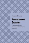 Удивительная Боливия. Серия «Удивительное страноведение. Калейдоскоп вопросов» (Наталья Ильина)