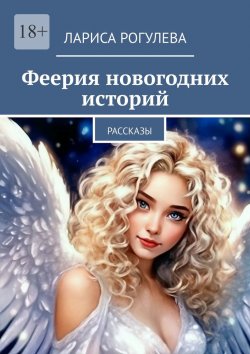 Книга "Феерия новогодних историй. Рассказы" – Лариса Рогулева