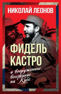 Книга "Фидель Кастро и вооруженное восстание на Кубе" {Весь мир} – Николай Леонов, 2024