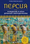 Персия. Рождение и крах древней сверхдержавы (Ллойд Ллевеллин-Джонс, 2022)