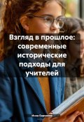 Взгляд в прошлое: современные исторические подходы для учителей (Инна Баринова, 2024)