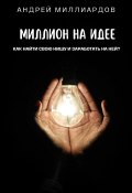 Миллион на идее. Как найти свою нишу и заработать на ней? (Андрей Миллиардов, 2024)