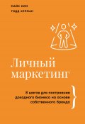 Личный маркетинг. 8 шагов для построения доходного бизнеса на основе собственного бренда (Херман Тодд, Майк Ким, 2021)